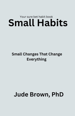 Small Habits: Small changes that change everything [Large Print] B0BRWZ7SSN Book Cover