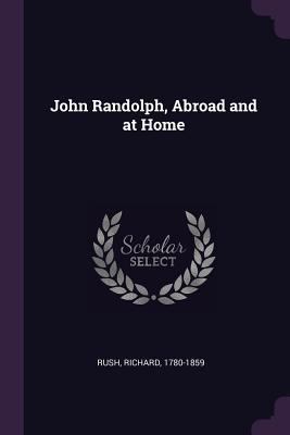 John Randolph, Abroad and at Home 1378016440 Book Cover