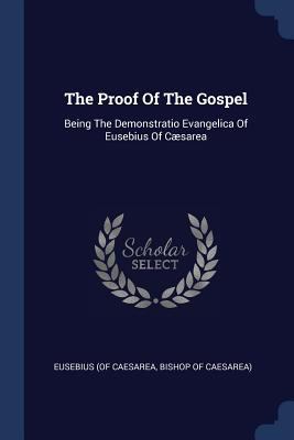 The Proof Of The Gospel: Being The Demonstratio... 1377254372 Book Cover