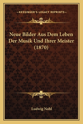 Neue Bilder Aus Dem Leben Der Musik Und Ihrer M... [German] 1167573773 Book Cover