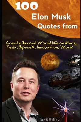 100 Elon Musk Quotes From: Create Second World Life on Mars,Tesla, Space X, Innovation,Work B08HTDC8YV Book Cover