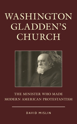 Washington Gladden's Church: The Minister Who M... 1538159635 Book Cover