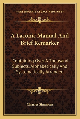 A Laconic Manual And Brief Remarker: Containing... 1163638951 Book Cover