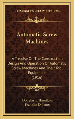 Automatic Screw Machines: A Treatise on the Con... 1164369059 Book Cover