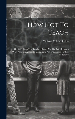 How Not To Teach: Or 100 Things The Teacher Sho... 1020104597 Book Cover