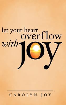 Let Your Heart Overflow with Joy 1462738532 Book Cover