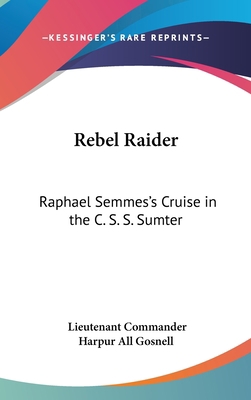 Rebel Raider: Raphael Semmes's Cruise in the C.... 0548065861 Book Cover