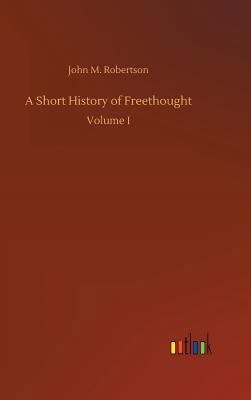 A Short History of Freethought 3732672247 Book Cover