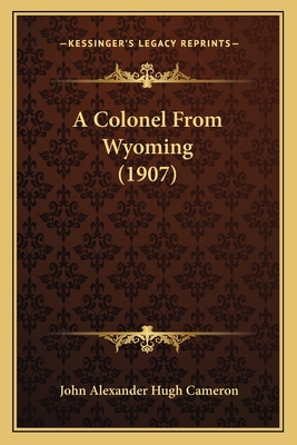 A Colonel From Wyoming (1907) 1166477983 Book Cover