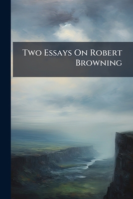 Two Essays On Robert Browning 1149693657 Book Cover