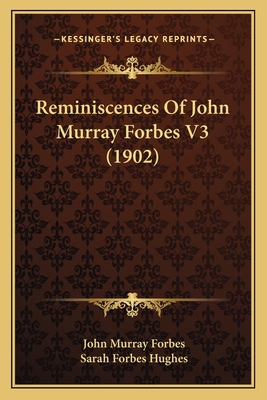 Reminiscences Of John Murray Forbes V3 (1902) 1166188124 Book Cover
