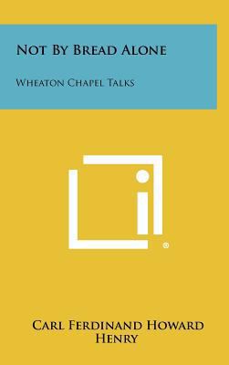 Not by Bread Alone: Wheaton Chapel Talks 1258357992 Book Cover
