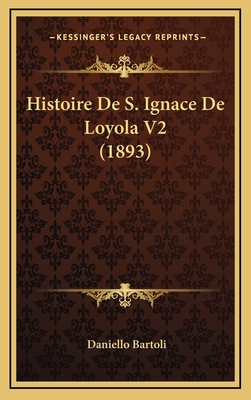 Histoire De S. Ignace De Loyola V2 (1893) [French] 1166876489 Book Cover