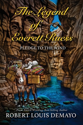 The Legend of Everett Ruess: Pledge to the Wind 0991118332 Book Cover