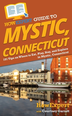 HowExpert Guide to Mystic, Connecticut: 101 Tip... 1648918689 Book Cover