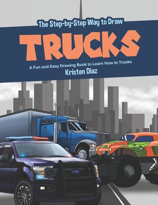 The Step-by-Step Way to Draw Trucks: A Fun and ... 1689038497 Book Cover