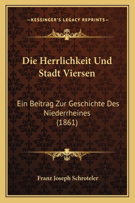 Die Herrlichkeit Und Stadt Viersen: Ein Beitrag... [German] 1168469090 Book Cover