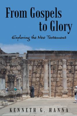 From Gospels to Glory: Exploring the New Testament 1462734502 Book Cover