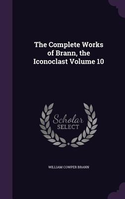 The Complete Works of Brann, the Iconoclast Vol... 1355824036 Book Cover