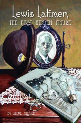 Lewis Latimer, The First Hidden Figure 1736014218 Book Cover
