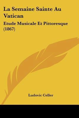 La Semaine Sainte Au Vatican: Etude Musicale Et... [French] 1160140219 Book Cover