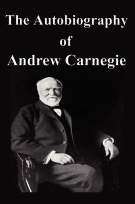 The Autobiography of Andrew Carnegie 1599866951 Book Cover