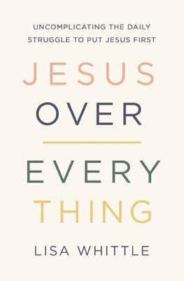 Jesus Over Everything: Uncomplicating the Daily... 0785231986 Book Cover