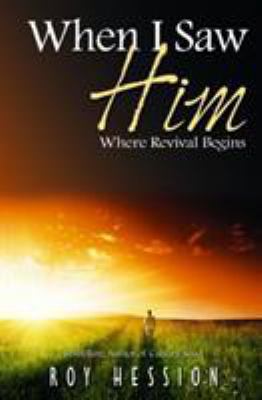 When I Saw Him: Where Revival Begins 0875087574 Book Cover