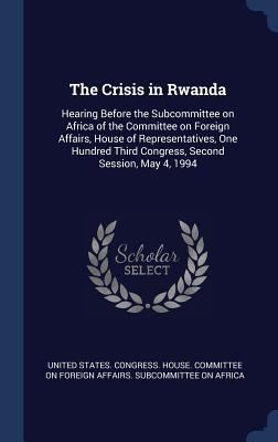 The Crisis in Rwanda: Hearing Before the Subcom... 1340263610 Book Cover