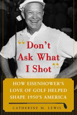 Don't Ask What I Shot: How President Eisenhower... 0071485708 Book Cover
