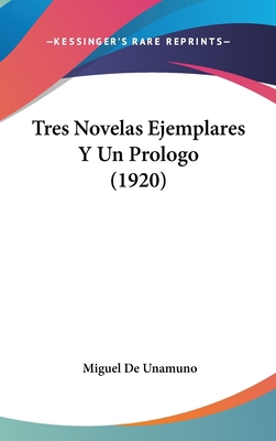 Tres Novelas Ejemplares y Un Prologo (1920) [Spanish] 1160505926 Book Cover