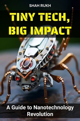 Tiny Tech, Big Impact: A Guide to Nanotechnolog... B0CG854639 Book Cover