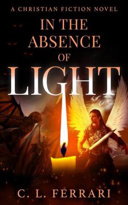 In the Absence of Light : A Christian Fiction Novel