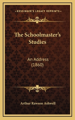 The Schoolmaster's Studies: An Address (1860) 1168714605 Book Cover