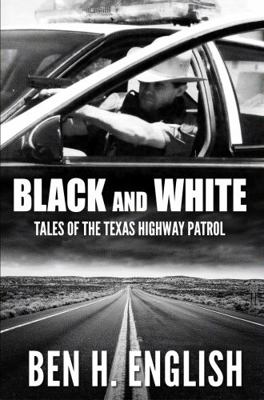 Black and White: Tales of the Texas Highway Patrol 1647380561 Book Cover