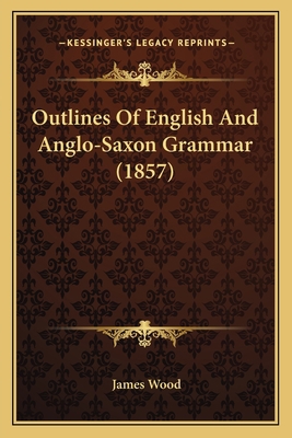 Outlines Of English And Anglo-Saxon Grammar (1857) 1165527111 Book Cover