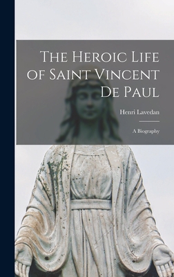 The Heroic Life of Saint Vincent De Paul; a Bio... 1013410297 Book Cover