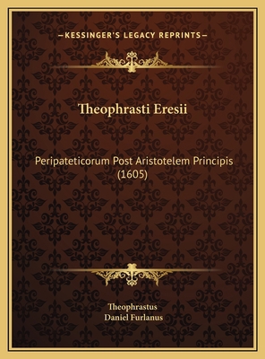 Theophrasti Eresii: Peripateticorum Post Aristo... [Latin] 116978366X Book Cover