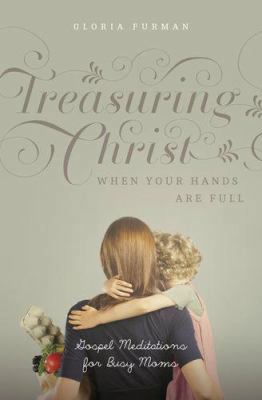 Treasuring Christ When Your Hands Are Full: Gos... 1433538903 Book Cover