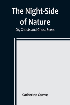 The Night-Side of Nature; Or, Ghosts and Ghost-... 9356783675 Book Cover