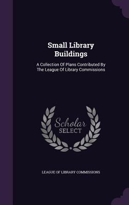 Small Library Buildings: A Collection Of Plans ... 1346596417 Book Cover