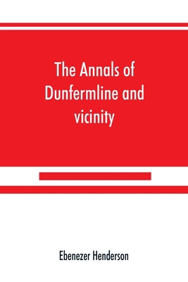 The annals of Dunfermline and vicinity, from th... 9389525446 Book Cover