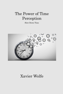 The Power of Time Perception: Slow Down Time 1806311879 Book Cover
