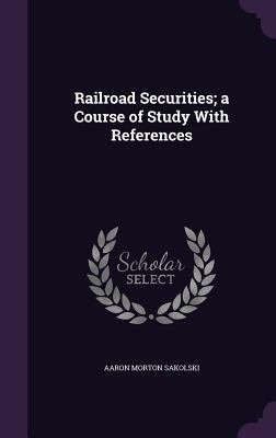 Railroad Securities; a Course of Study With Ref... 1359245812 Book Cover