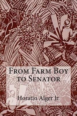 From Farm Boy to Senator Horatio Alger Jr. 1540311066 Book Cover