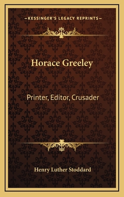 Horace Greeley: Printer, Editor, Crusader 1164506897 Book Cover