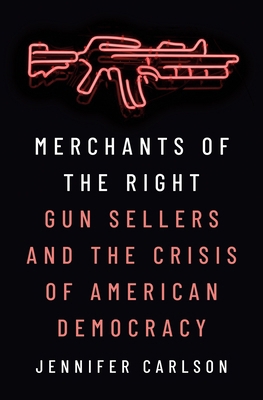 Merchants of the Right: Gun Sellers and the Cri... 0691230390 Book Cover