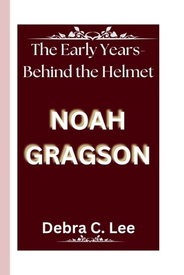 Noah Gragson: The Early Years-Behind the Helmet            Book Cover