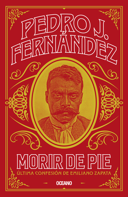 Morir de Pie: Última Confesión de Emiliano Zapata [Spanish] 6075577971 Book Cover