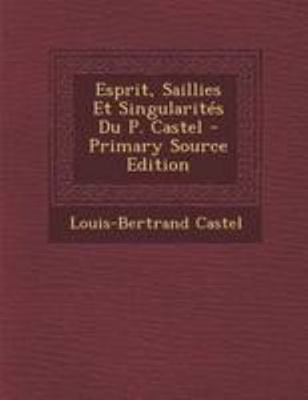 Esprit, Saillies Et Singularit?s Du P. Castel [French] 129507026X Book Cover